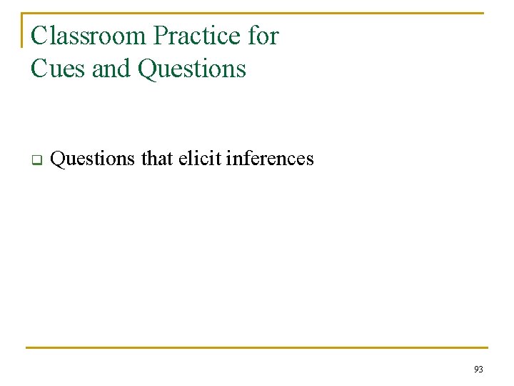 Classroom Practice for Cues and Questions q Questions that elicit inferences 93 