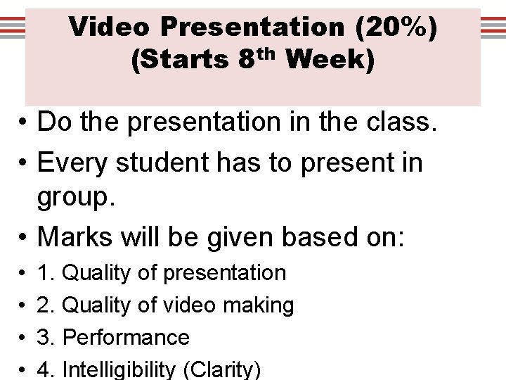 Video Presentation (20%) (Starts 8 th Week) • Do the presentation in the class.