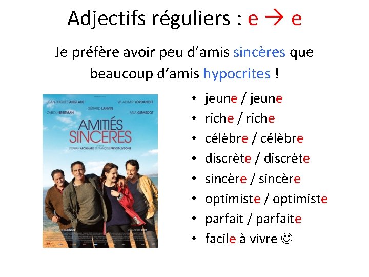 Adjectifs réguliers : e e Je préfère avoir peu d’amis sincères que beaucoup d’amis