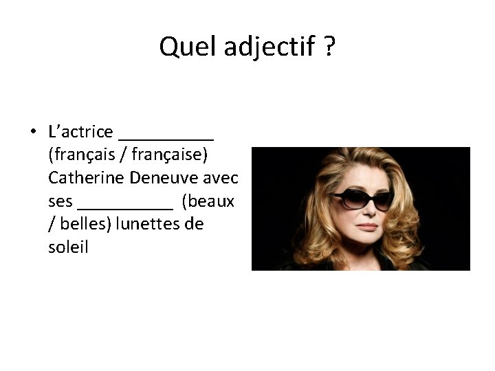 Quel adjectif ? • L’actrice _____ (français / française) Catherine Deneuve avec ses _____