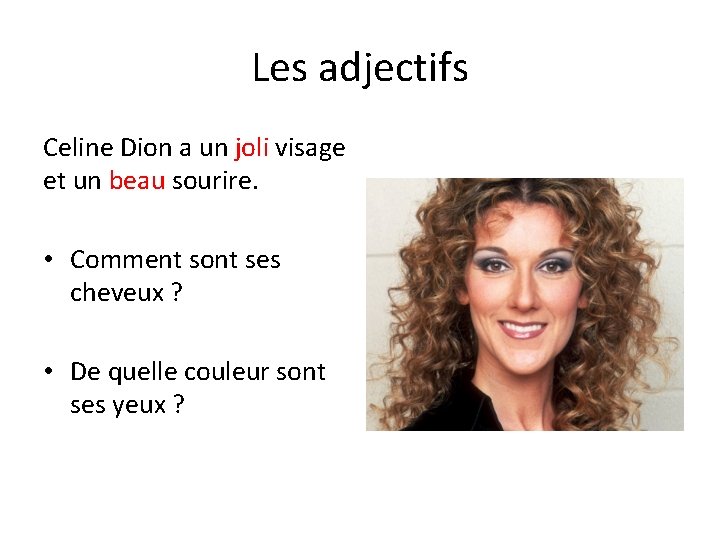 Les adjectifs Celine Dion a un joli visage et un beau sourire. • Comment