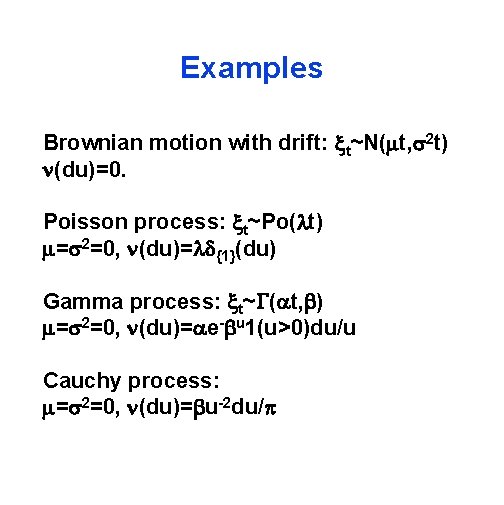 Examples Brownian motion with drift: xt~N(mt, s 2 t) n(du)=0. Poisson process: xt~Po(lt) m=s