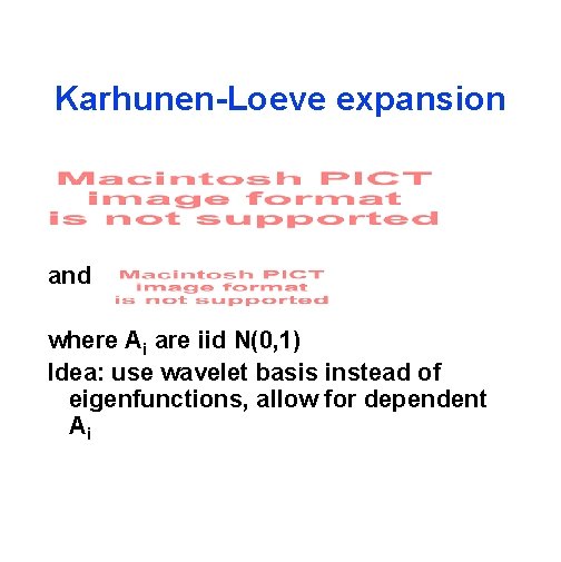 Karhunen-Loeve expansion and where Ai are iid N(0, 1) Idea: use wavelet basis instead