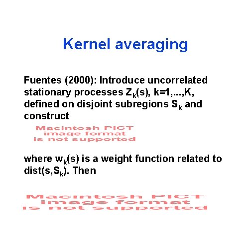 Kernel averaging Fuentes (2000): Introduce uncorrelated stationary processes Zk(s), k=1, . . . ,