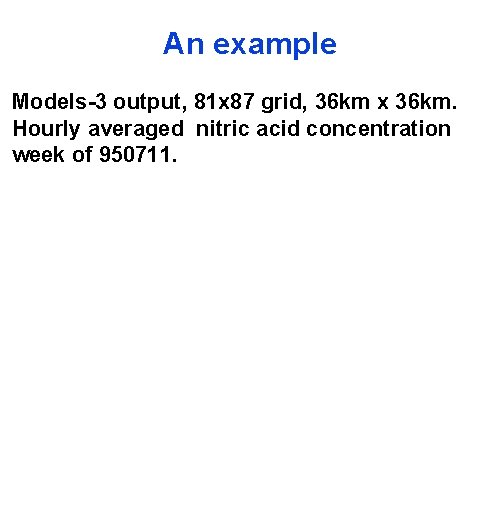 An example Models-3 output, 81 x 87 grid, 36 km x 36 km. Hourly