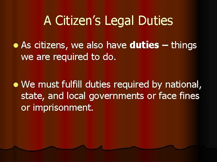 A Citizen’s Legal Duties l As citizens, we also have duties – things we