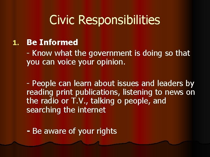 Civic Responsibilities 1. Be Informed - Know what the government is doing so that