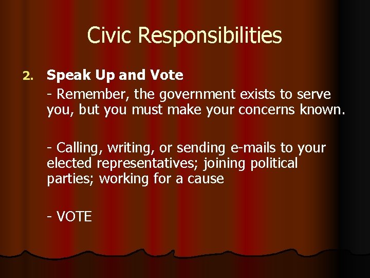 Civic Responsibilities 2. Speak Up and Vote - Remember, the government exists to serve