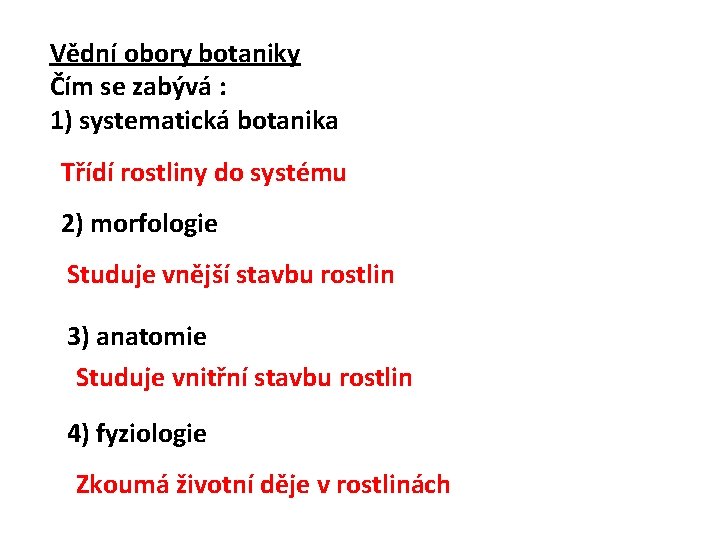 Vědní obory botaniky Čím se zabývá : 1) systematická botanika Třídí rostliny do systému