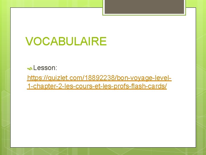 VOCABULAIRE Lesson: https: //quizlet. com/18892238/bon-voyage-level 1 -chapter-2 -les-cours-et-les-profs-flash-cards/ 