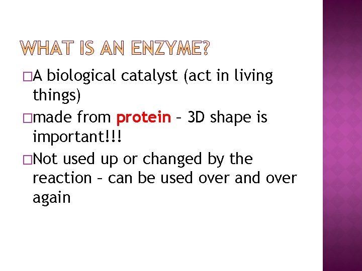 �A biological catalyst (act in living things) �made from protein – 3 D shape
