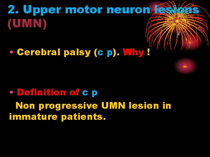 2. Upper motor neuron lesions (UMN) • Cerebral palsy (c p). Why ! •
