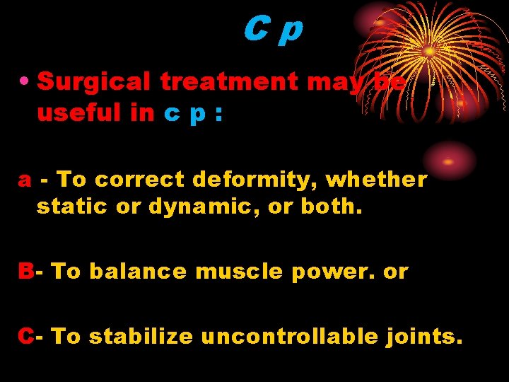 Cp • Surgical treatment may be useful in c p : a - To