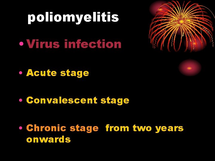 poliomyelitis • Virus infection • Acute stage • Convalescent stage • Chronic stage from