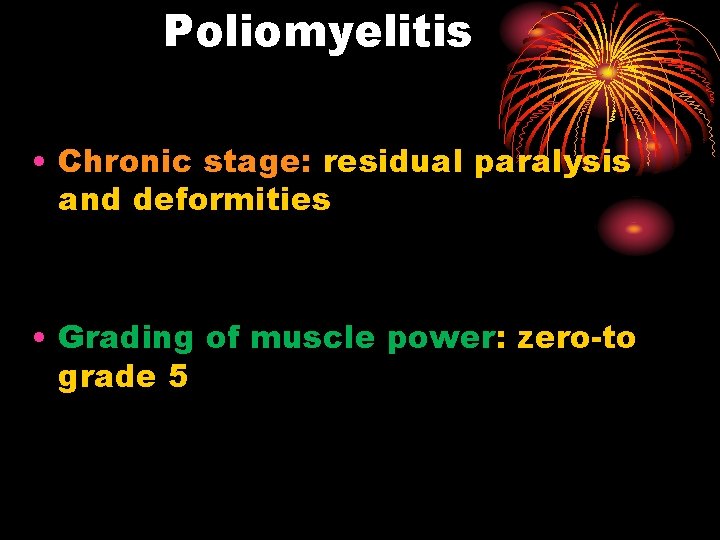 Poliomyelitis • Chronic stage: residual paralysis and deformities • Grading of muscle power: zero-to