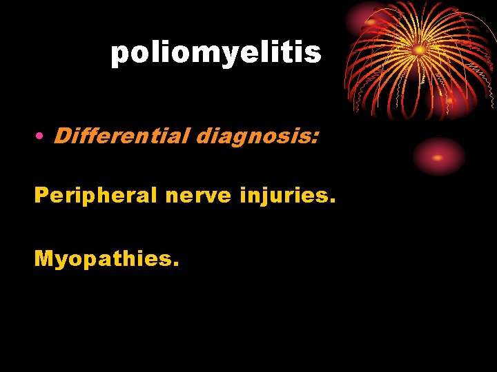 poliomyelitis • Differential diagnosis: Peripheral nerve injuries. Myopathies. 