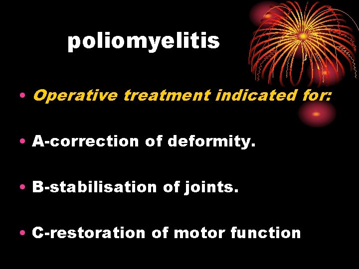 poliomyelitis • Operative treatment indicated for: • A-correction of deformity. • B-stabilisation of joints.