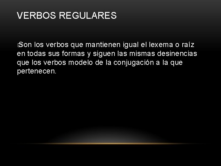 VERBOS REGULARES � Son los verbos que mantienen igual el lexema o raíz en