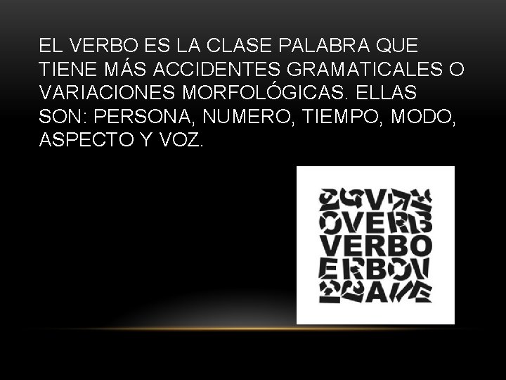 EL VERBO ES LA CLASE PALABRA QUE TIENE MÁS ACCIDENTES GRAMATICALES O VARIACIONES MORFOLÓGICAS.