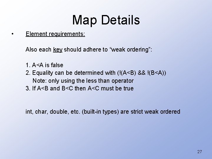 Map Details • Element requirements: Also each key should adhere to “weak ordering”: 1.