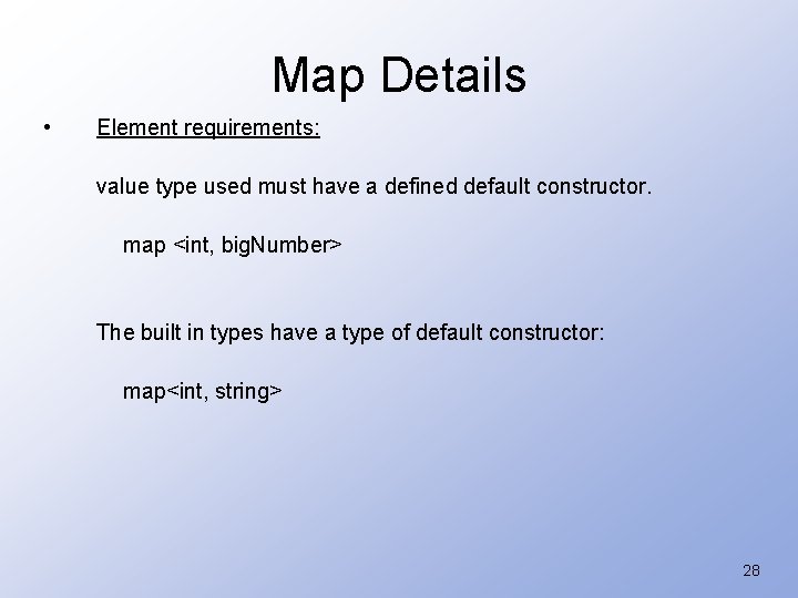 Map Details • Element requirements: value type used must have a defined default constructor.