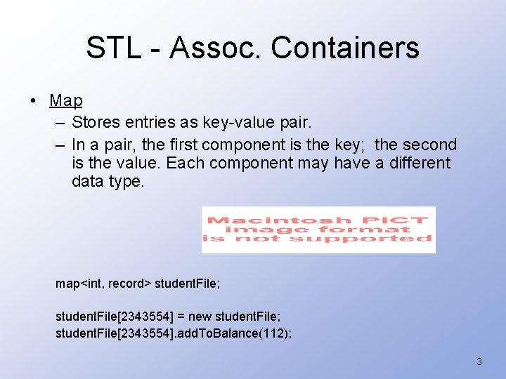 STL - Assoc. Containers • Map – Stores entries as key-value pair. – In