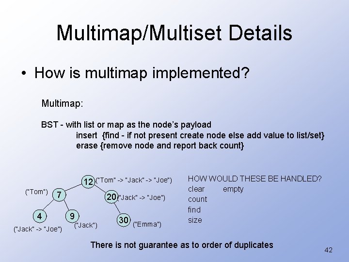 Multimap/Multiset Details • How is multimap implemented? Multimap: BST - with list or map