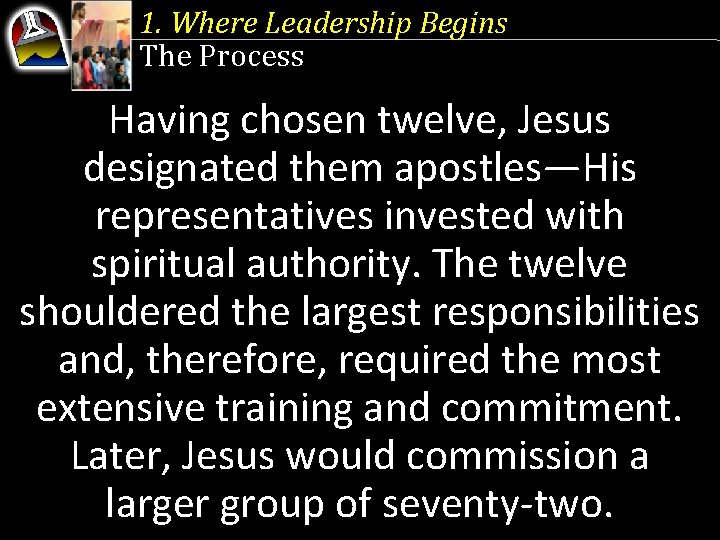 1. Where Leadership Begins The Process Having chosen twelve, Jesus designated them apostles—His representatives