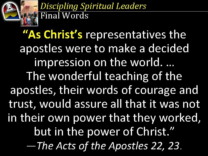 Discipling Spiritual Leaders Final Words “As Christ’s representatives the apostles were to make a