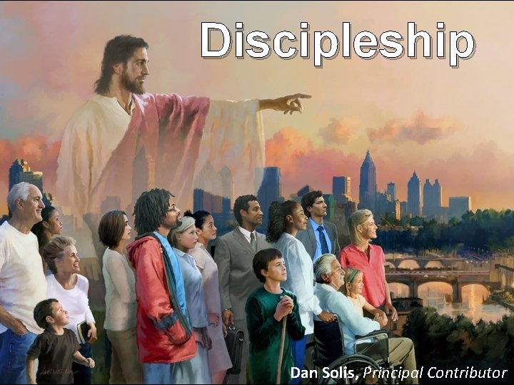 Discipleship Dan Solis, Principal Contributor 