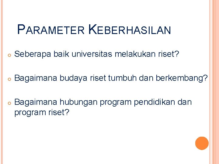 PARAMETER KEBERHASILAN Seberapa baik universitas melakukan riset? Bagaimana budaya riset tumbuh dan berkembang? Bagaimana