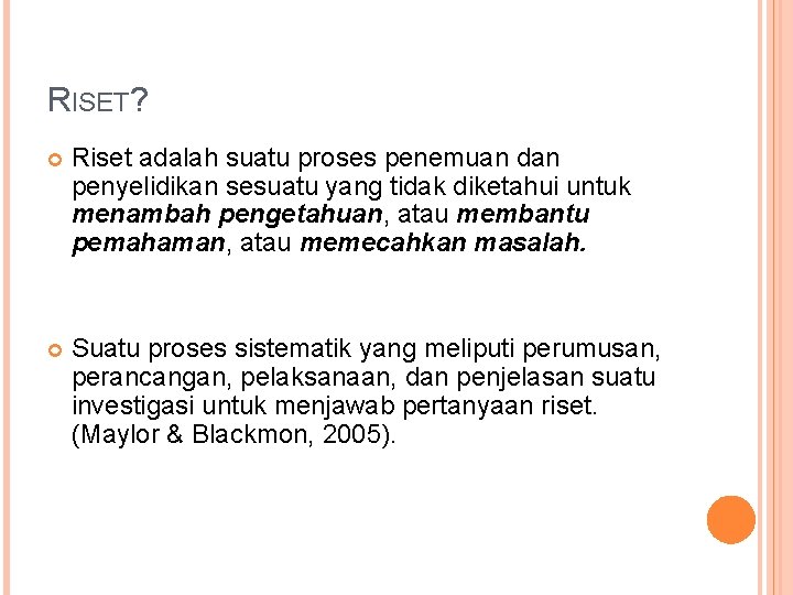 RISET? Riset adalah suatu proses penemuan dan penyelidikan sesuatu yang tidak diketahui untuk menambah