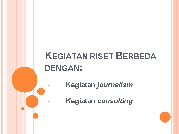 KEGIATAN RISET BERBEDA DENGAN: • Kegiatan journalism • Kegiatan consulting 