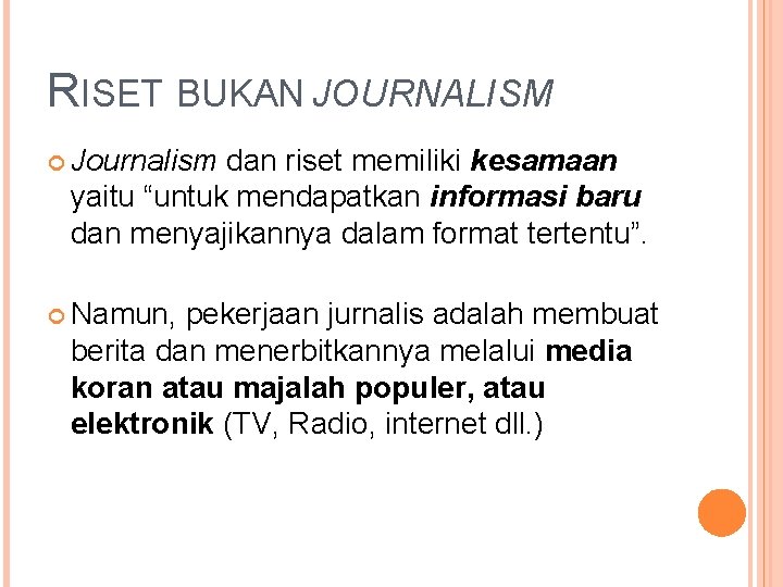 RISET BUKAN JOURNALISM Journalism dan riset memiliki kesamaan yaitu “untuk mendapatkan informasi baru dan