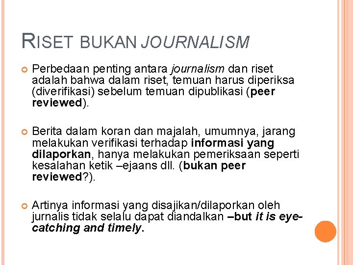 RISET BUKAN JOURNALISM Perbedaan penting antara journalism dan riset adalah bahwa dalam riset, temuan