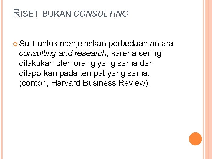 RISET BUKAN CONSULTING Sulit untuk menjelaskan perbedaan antara consulting and research, karena sering dilakukan