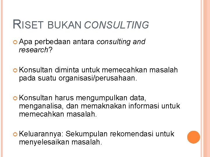 RISET BUKAN CONSULTING Apa perbedaan antara consulting and research? Konsultan diminta untuk memecahkan masalah