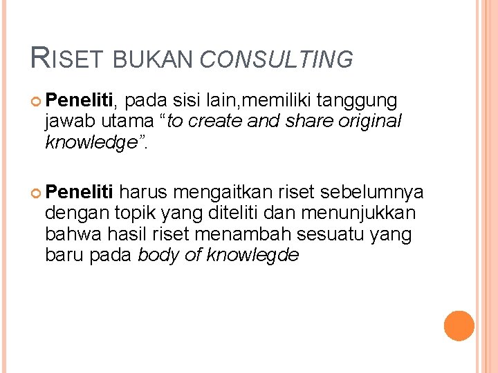 RISET BUKAN CONSULTING Peneliti, pada sisi lain, memiliki tanggung jawab utama “to create and