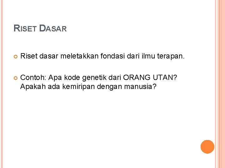 RISET DASAR Riset dasar meletakkan fondasi dari ilmu terapan. Contoh: Apa kode genetik dari