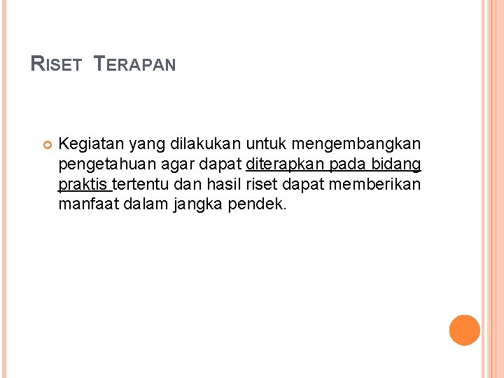 RISET TERAPAN Kegiatan yang dilakukan untuk mengembangkan pengetahuan agar dapat diterapkan pada bidang praktis