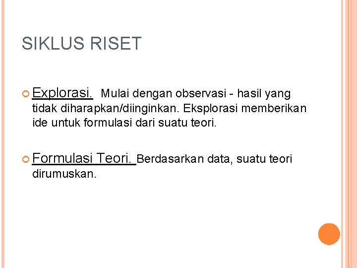 SIKLUS RISET Explorasi. Mulai dengan observasi - hasil yang tidak diharapkan/diinginkan. Eksplorasi memberikan ide