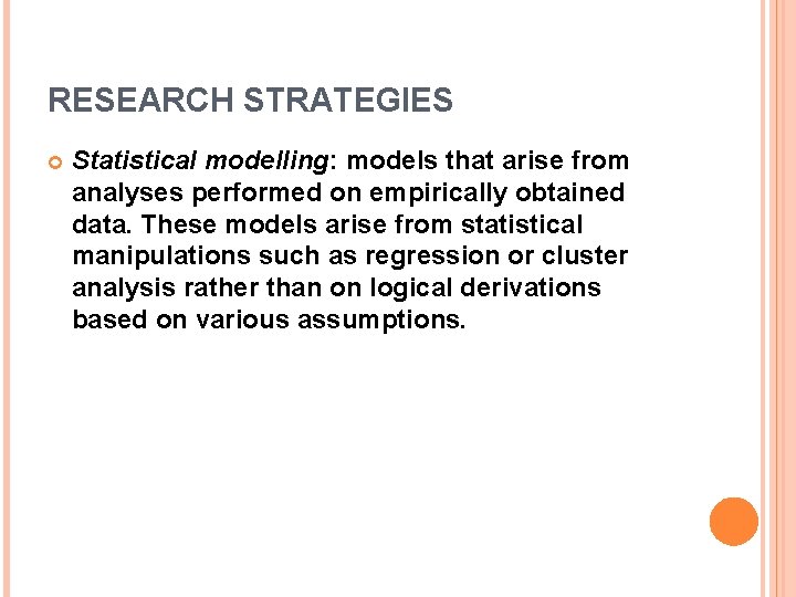 RESEARCH STRATEGIES Statistical modelling: models that arise from analyses performed on empirically obtained data.