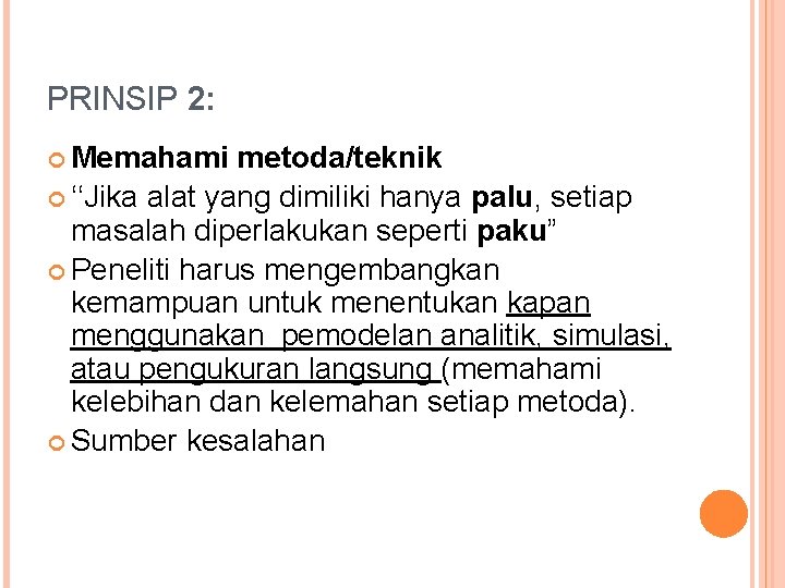 PRINSIP 2: Memahami metoda/teknik ‘‘Jika alat yang dimiliki hanya palu, setiap masalah diperlakukan seperti