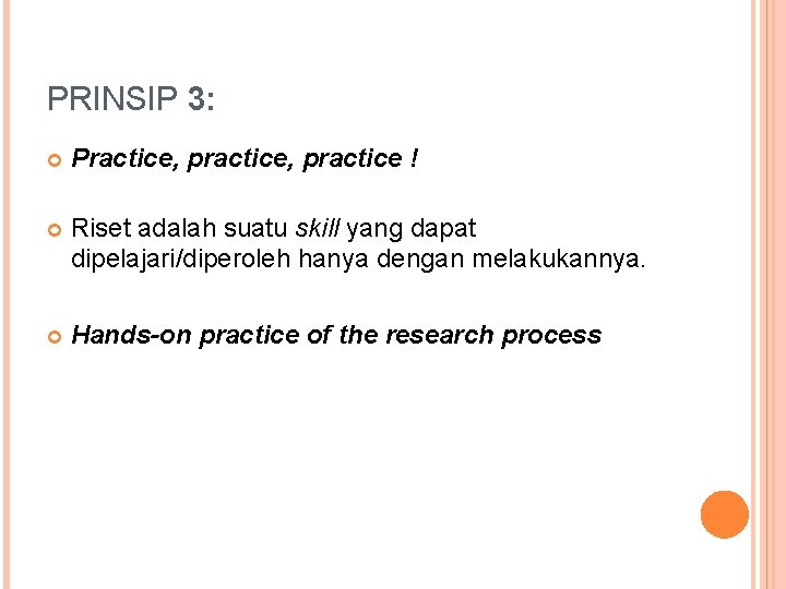 PRINSIP 3: Practice, practice ! Riset adalah suatu skill yang dapat dipelajari/diperoleh hanya dengan