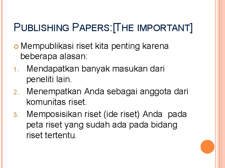 PUBLISHING PAPERS: [THE IMPORTANT] Mempublikasi riset kita penting karena beberapa alasan: 1. Mendapatkan banyak