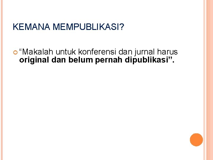 KEMANA MEMPUBLIKASI? “Makalah untuk konferensi dan jurnal harus original dan belum pernah dipublikasi”. 