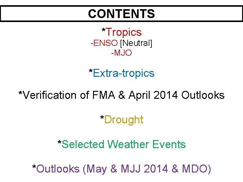 CONTENTS *Tropics -ENSO [Neutral] -MJO *Extra-tropics *Verification of FMA & April 2014 Outlooks *Drought