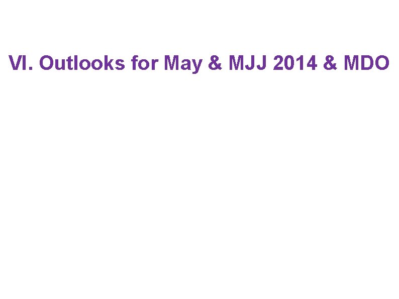 VI. Outlooks for May & MJJ 2014 & MDO 