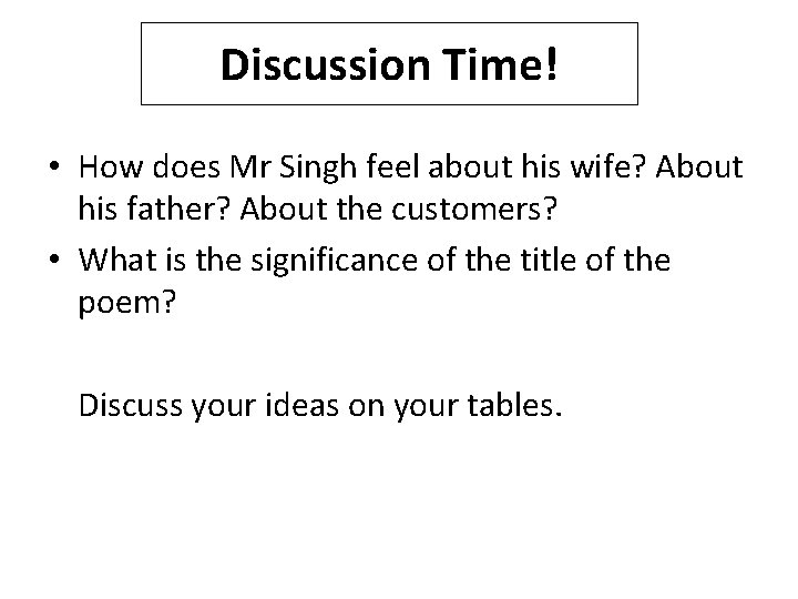 Discussion Time! • How does Mr Singh feel about his wife? About his father?