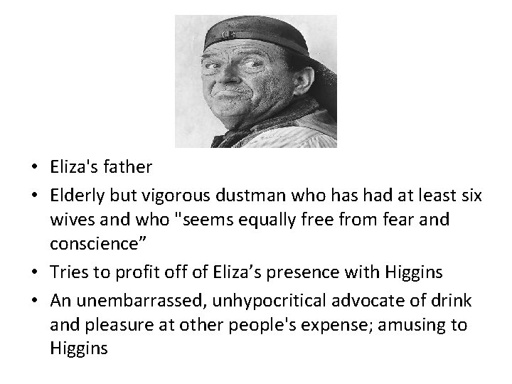  • Eliza's father • Elderly but vigorous dustman who has had at least